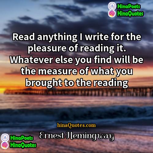 Ernest Hemingway Quotes | Read anything I write for the pleasure